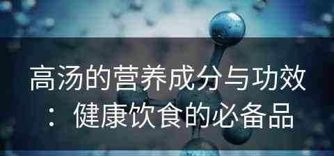 高汤的营养成分与功效：健康饮食的必备品